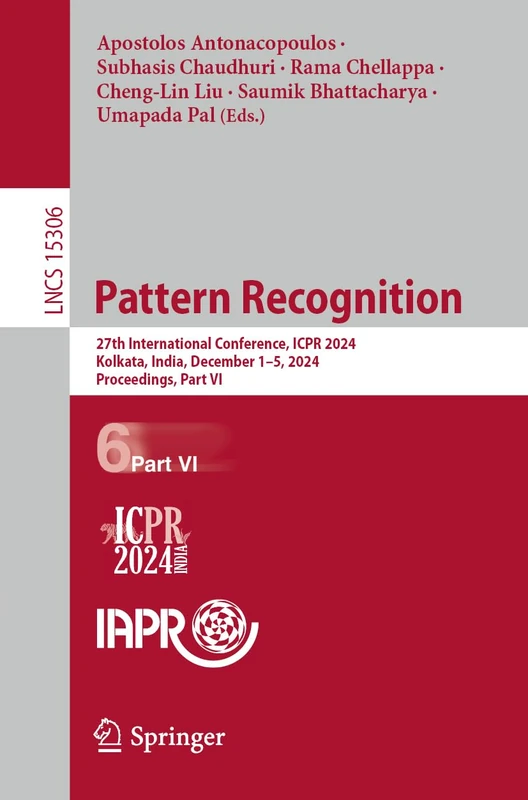Pattern Recognition: 27th International Conference, ICPR 2024, Kolkata, India, December 1–5, 2024, Proceedings, Part VI: 15306 (Lecture Notes in Computer Science, 15306)