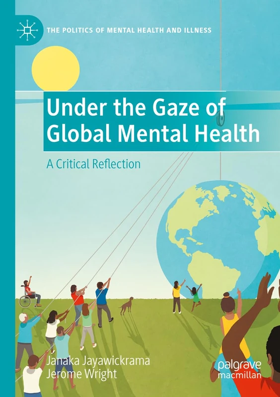 Under the Gaze of Global Mental Health: A Critical Reflection (The Politics of Mental Health and Illness)