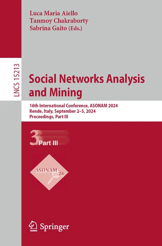 Social Networks Analysis and Mining: 16th International Conference, ASONAM 2024, Rende, Italy, September 2–5, 2024, Proceedings, Part III: 15213 (Lecture Notes in Computer Science, 15213) - Image 1