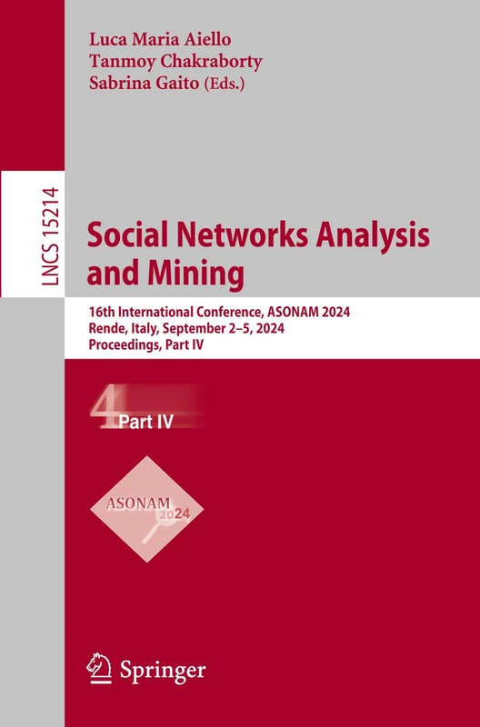 Social Networks Analysis and Mining: 16th International Conference, ASONAM 2024, Rende, Italy, September 2–5, 2024, Proceedings, Part IV: 15214 (Lecture Notes in Computer Science, 15214)