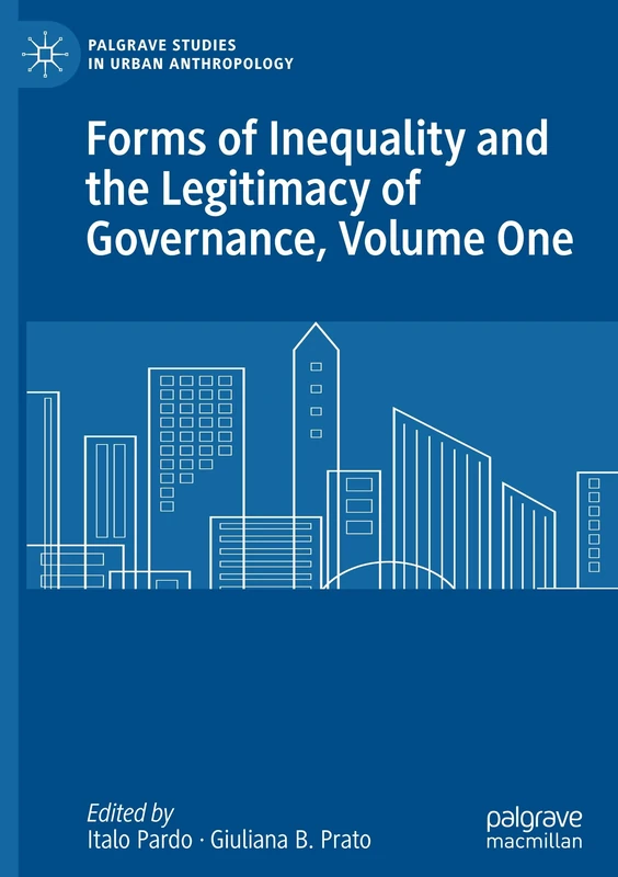 Forms of Inequality and the Legitimacy of Governance, Volume One (Palgrave Studies in Urban Anthropology)