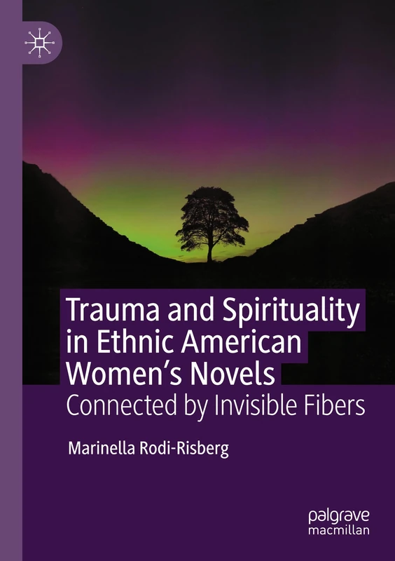 Trauma and Spirituality in Ethnic American Women's Novels: Connected by Invisible Fibers