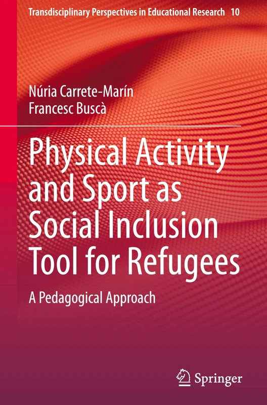 Physical Activity and Sport as Social Inclusion Tool for Refugees: A Pedagogical Approach: 10 (Transdisciplinary Perspectives in Educational Research, 10)