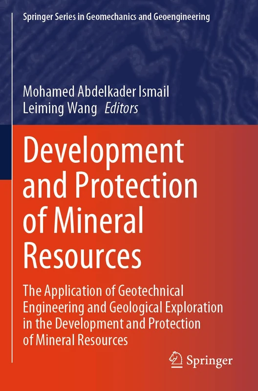 Development and Protection of Mineral Resources: The Application of Geotechnical Engineering and Geological Exploration in the Development and ... Series in Geomechanics and Geoengineering)