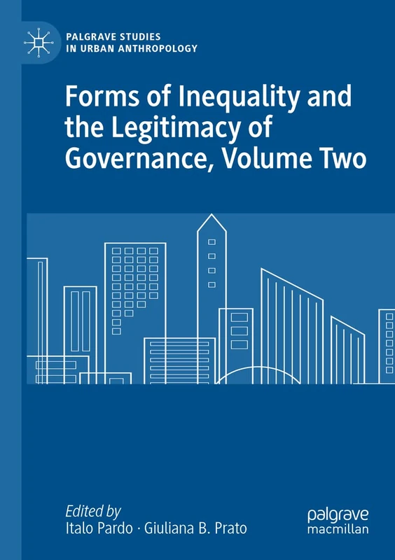 Forms of Inequality and the Legitimacy of Governance, Volume Two (Palgrave Studies in Urban Anthropology)