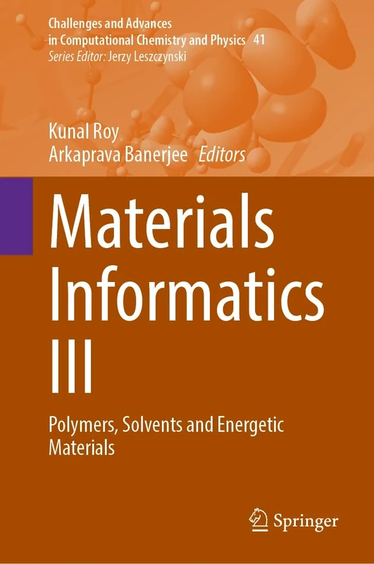 Materials Informatics III: Polymers, Solvents and Energetic Materials: 41 (Challenges and Advances in Computational Chemistry and Physics, 41)