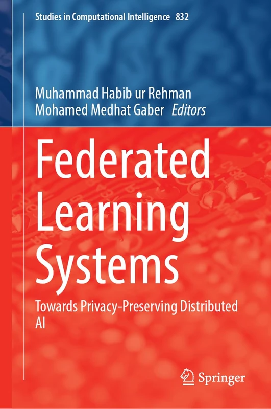 Federated Learning Systems: Towards Privacy-Preserving Distributed AI: 832 (Studies in Computational Intelligence, 832)