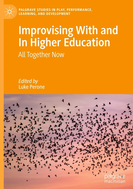 Improvising With and In Higher Education: All Together Now (Palgrave Studies In Play, Performance, Learning, and Development)