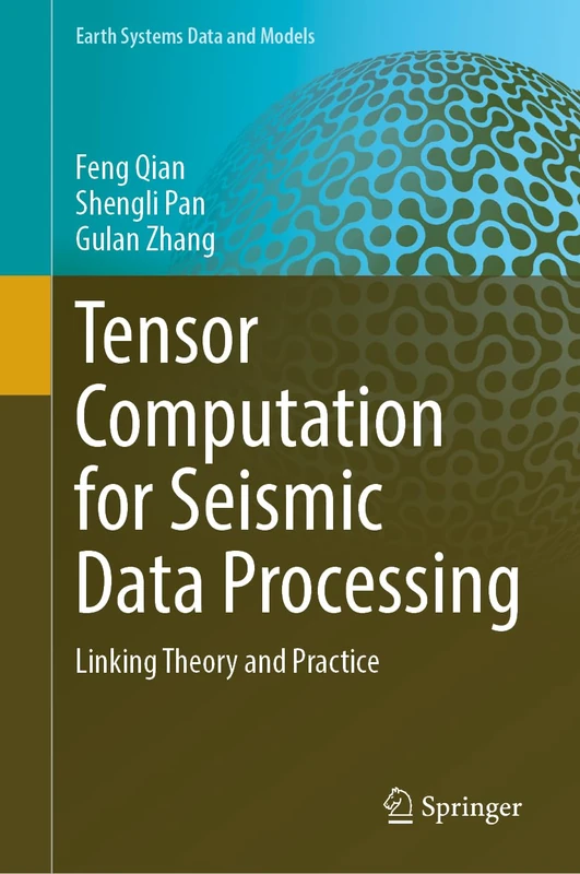 Tensor Computation for Seismic Data Processing: Linking Theory and Practice: 6 (Earth Systems Data and Models, 6)