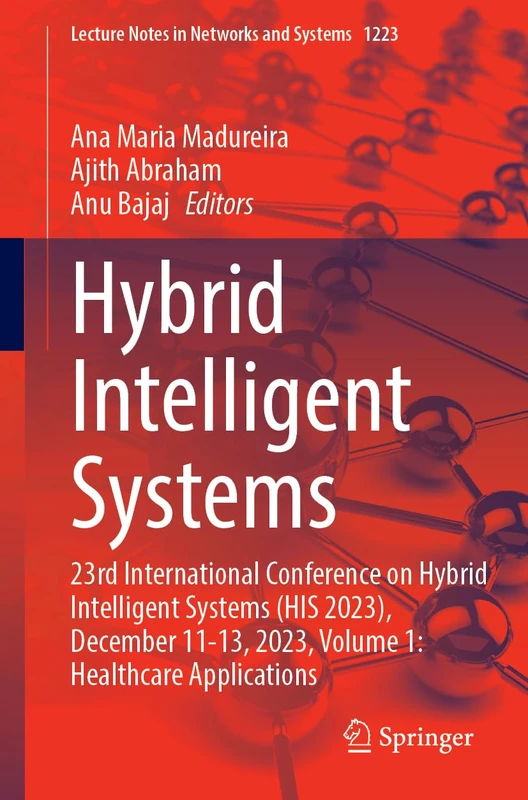 Hybrid Intelligent Systems: 23rd International Conference on Hybrid Intelligent Systems (HIS 2023), December 11-13, 2023, Volume 1: Healthcare ... (Lecture Notes in Networks and Systems, 1223)