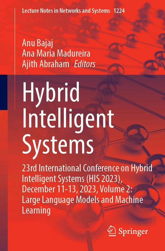 Hybrid Intelligent Systems: 23rd International Conference on Hybrid Intelligent Systems (HIS 2023), December 11-13, 2023, Volume 2: Large Language ... (Lecture Notes in Networks and Systems, 1224)