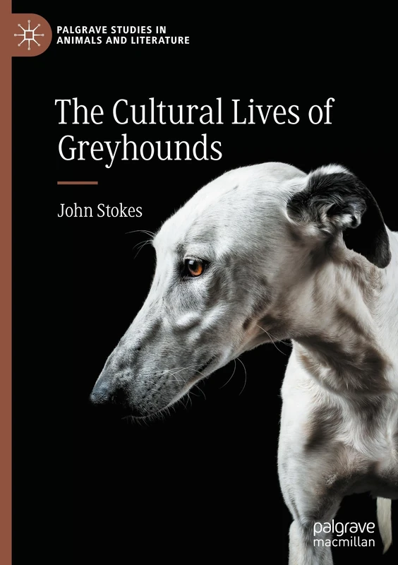 The Cultural Lives of Greyhounds (Palgrave Studies in Animals and Literature)