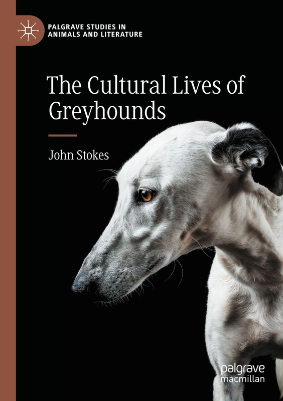 The Cultural Lives of Greyhounds (Palgrave Studies in Animals and Literature)