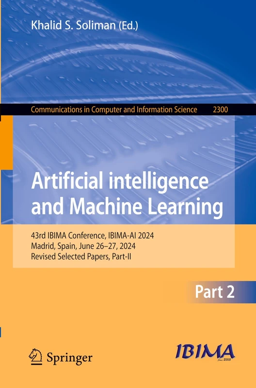 Artificial Intelligence and Machine Learning: 43rd IBIMA Conference, IBIMA-AI 2024, Madrid, Spain, June 26–27, 2024, Revised Selected Papers, Part-II: ... in Computer and Information Science, 2300)