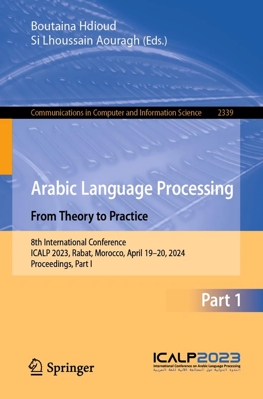 Arabic Language Processing: From Theory to Practice: 8th International Conference, ICALP 2023, Rabat, Morocco, April 19–20, 2024, Proceedings, Part I: ... in Computer and Information Science, 2339)