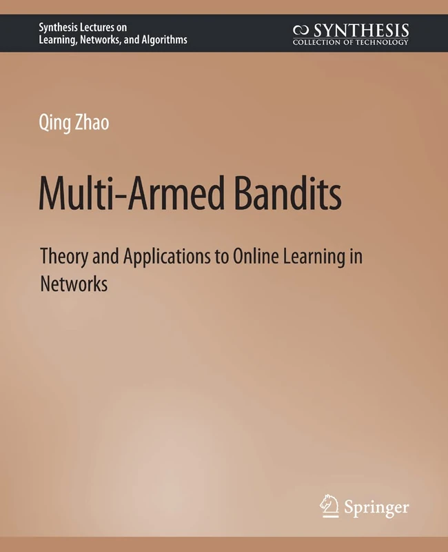 Multi-Armed Bandits: Theory and Applications to Online Learning in Networks (Synthesis Lectures on Learning, Networks, and Algorithms)