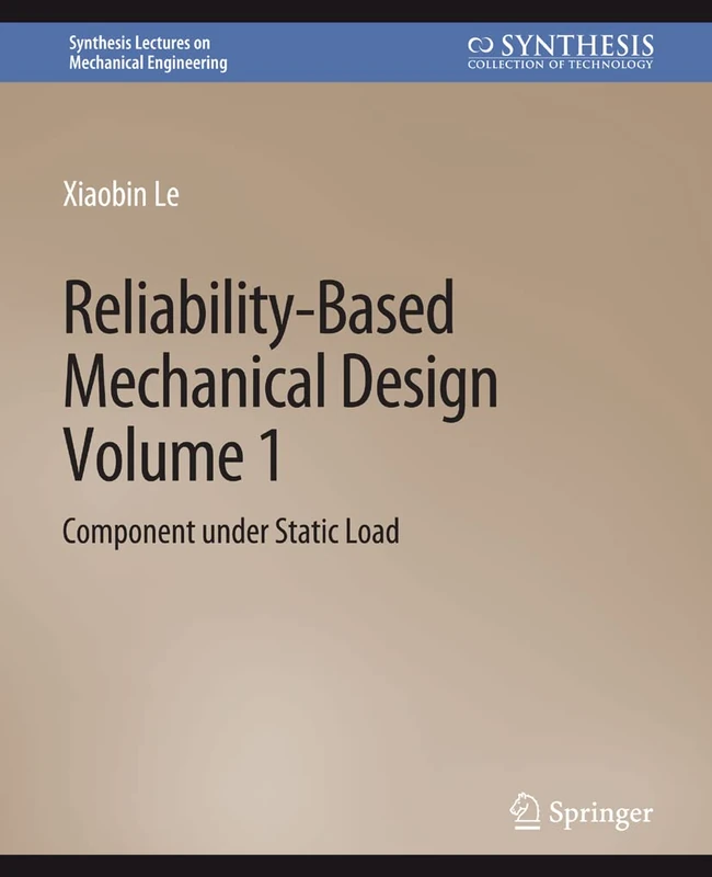 Reliability-Based Mechanical Design, Volume 1: Component under Static Load (Synthesis Lectures on Mechanical Engineering)