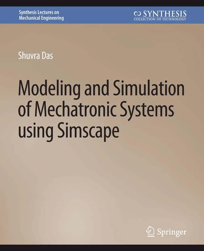 Modeling and Simulation of Mechatronic Systems using Simscape (Synthesis Lectures on Mechanical Engineering)