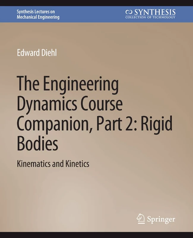 The Engineering Dynamics Course Companion, Part 2: Rigid BodiesKinematics and Kinetics (Synthesis Lectures on Mechanical Engineering)