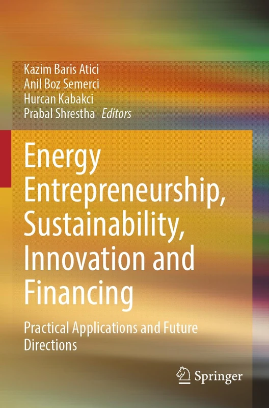 Energy Entrepreneurship, Sustainability, Innovation and Financing: Practical Applications and Future Directions