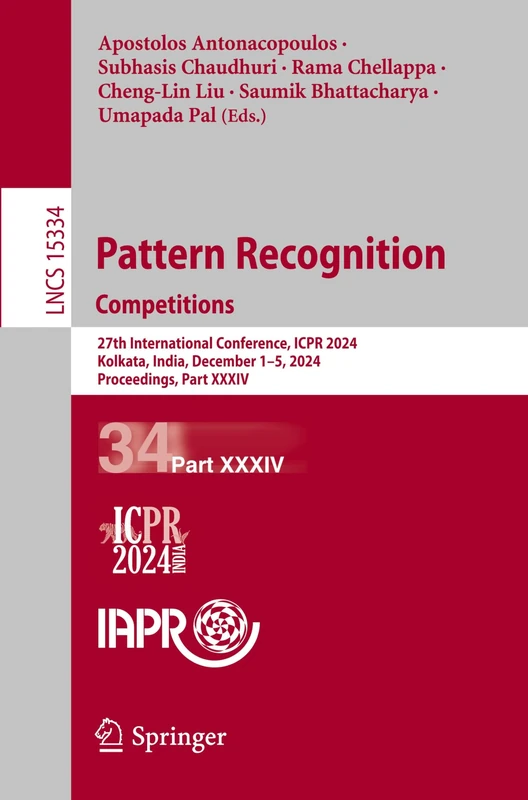 Pattern Recognition. Competitions: 27th International Conference, ICPR 2024, Kolkata, India, December 1–5, 2024, Proceedings, Part XXXIV: 15334 (Lecture Notes in Computer Science, 15334)