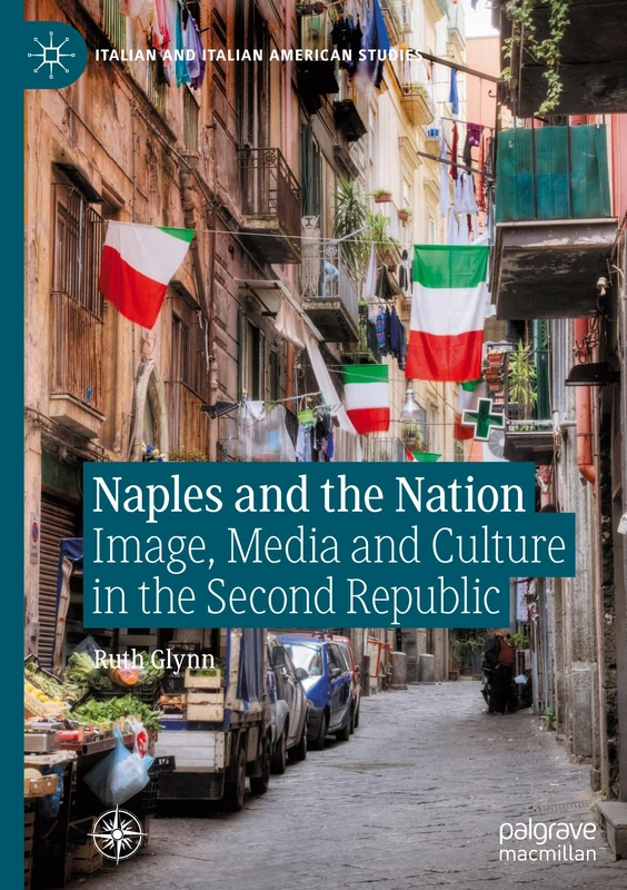 Naples and the Nation: Image, Media and Culture in the Second Republic (Italian and Italian American Studies)