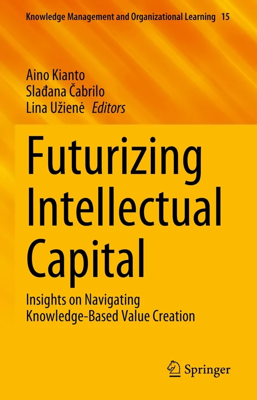 Futurizing Intellectual Capital: Insights on Navigating Knowledge-Based Value Creation: 15 (Knowledge Management and Organizational Learning, 15)