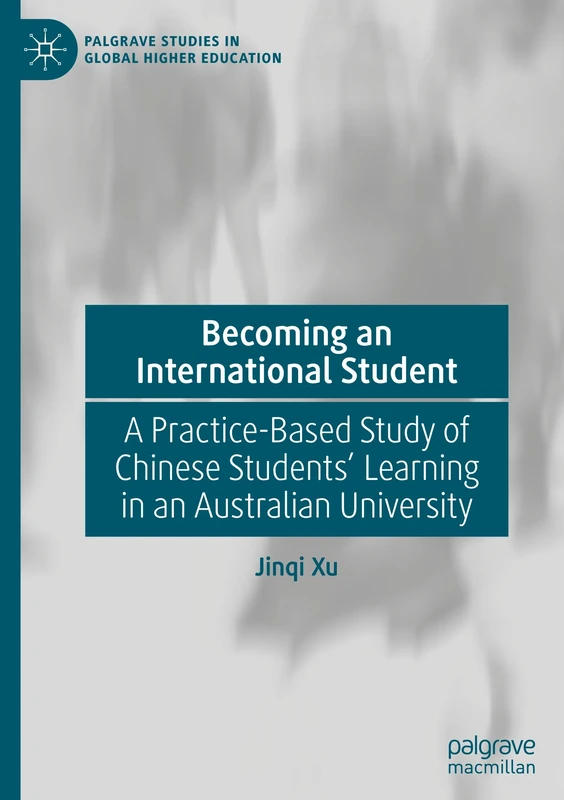 Becoming an International Student: A Practice-Based Study of Chinese Students' Learning in an Australian University (Palgrave Studies in Global Higher Education)