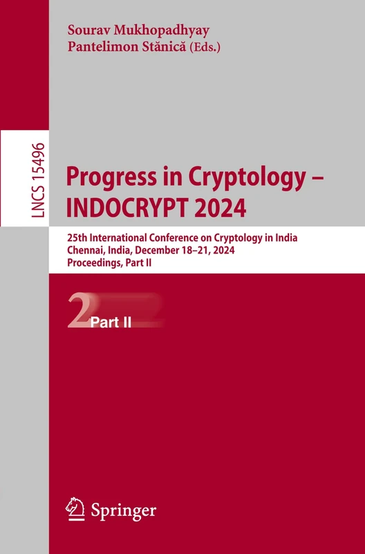 Progress in Cryptology – INDOCRYPT 2024: 25th International Conference on Cryptology in India, Chennai, India, December 18–21, 2024, Proceedings, Part ... (Lecture Notes in Computer Science, 15496)