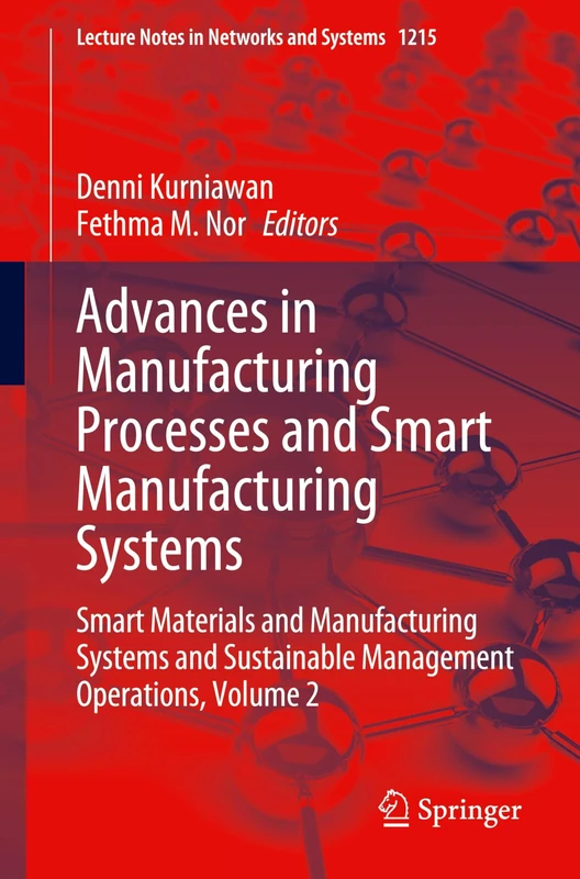 Advances in Manufacturing Processes and Smart Manufacturing Systems: Smart Materials and Manufacturing Systems and Sustainable Management Operations, ... (Lecture Notes in Networks and Systems, 1215)
