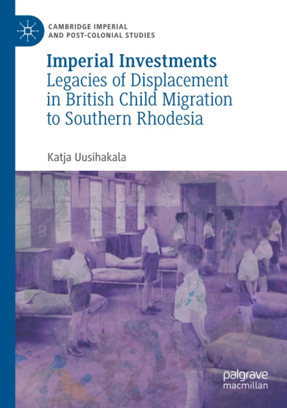 Imperial Investments: Legacies of Displacement in British Child Migration to Southern Rhodesia (Cambridge Imperial and Post-Colonial Studies) - Image 1