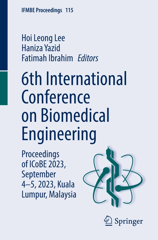 6th International Conference on Biomedical Engineering: Proceedings of ICoBE 2023, September 4–5, 2023, Kuala Lumpur, Malaysia: 115 (IFMBE Proceedings, 115)