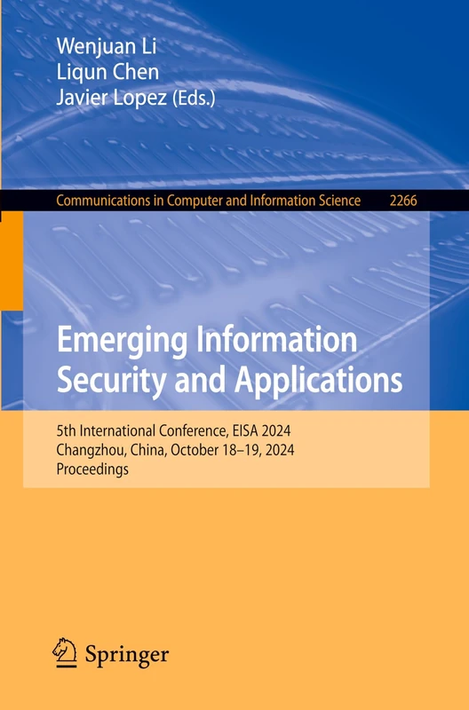 Emerging Information Security and Applications: 5th International Conference, EISA 2024, Changzhou, China, October 18–19, 2024, Proceedings: 2266 ... in Computer and Information Science, 2266) - Image 1