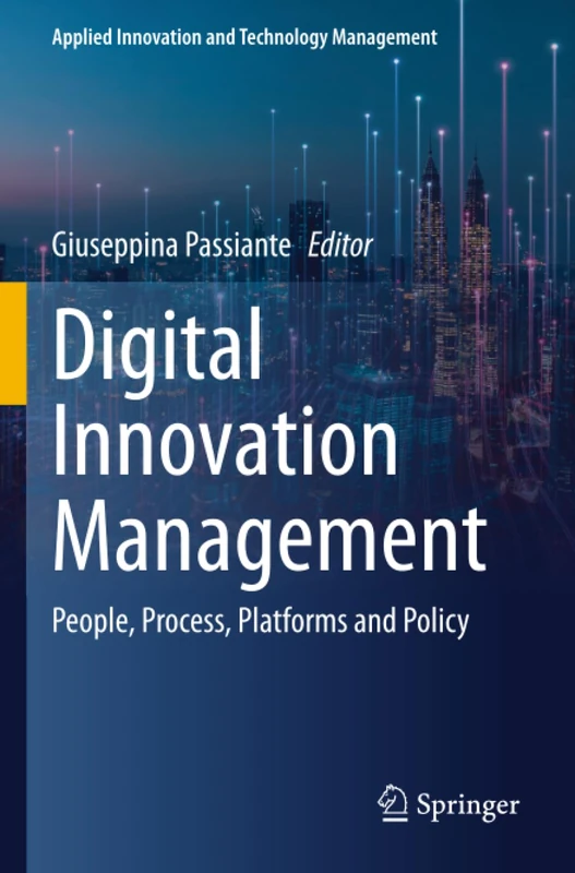 Digital Innovation Management: People, Process, Platforms and Policy (Applied Innovation and Technology Management)