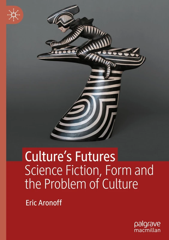 Culture’s Futures: Science Fiction, Form and the Problem of Culture