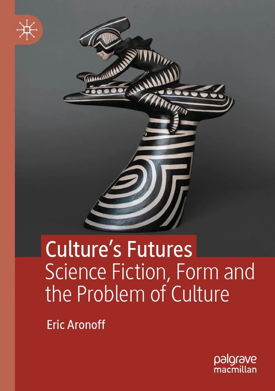 Culture’s Futures: Science Fiction, Form and the Problem of Culture