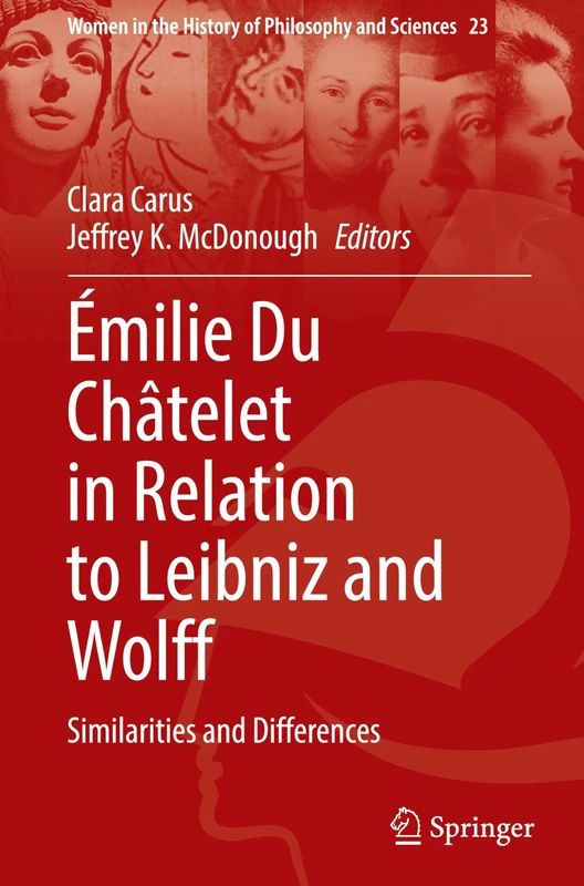 Émilie Du Châtelet in Relation to Leibniz and Wolff: Similarities and Differences: 23 (Women in the History of Philosophy and Sciences, 23)