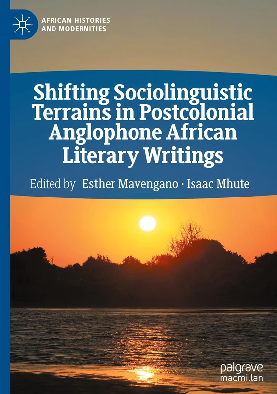 Shifting Sociolinguistic Terrains in Postcolonial Anglophone African Literary Writings (African Histories and Modernities)
