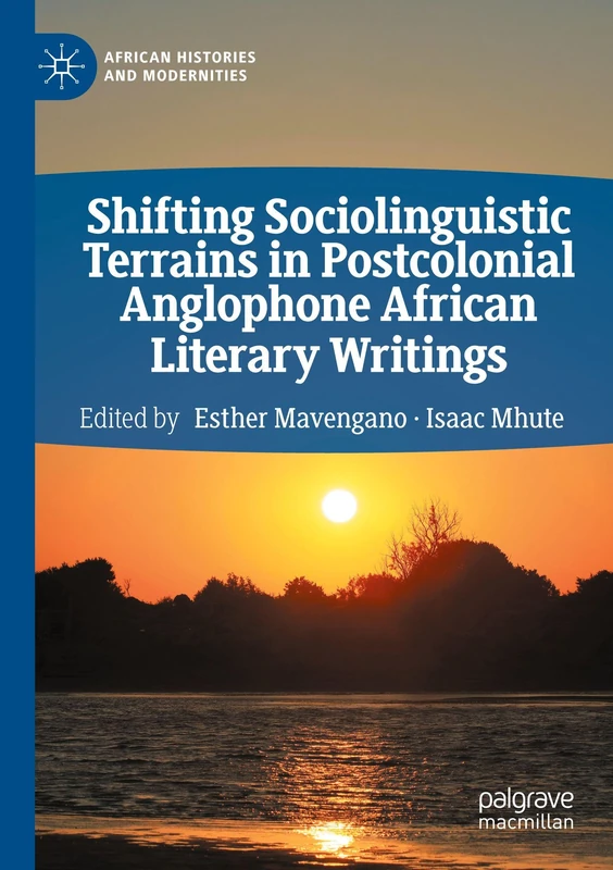 Shifting Sociolinguistic Terrains in Postcolonial Anglophone African Literary Writings (African Histories and Modernities)