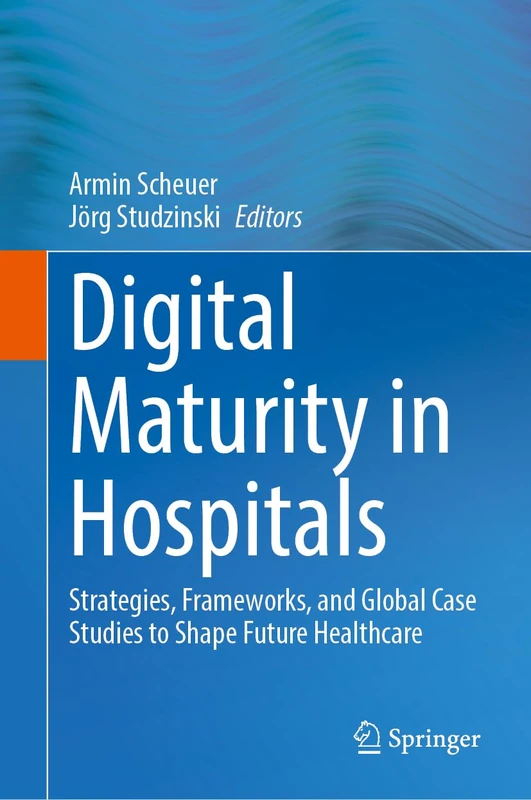 Digital Maturity in Hospitals: Strategies, Frameworks, and Global Case Studies to Shape Future Healthcare