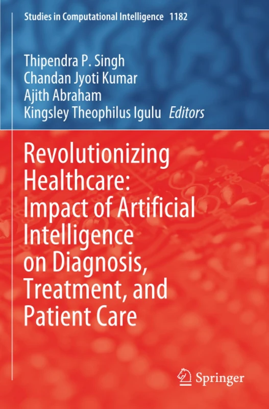 Revolutionizing Healthcare: Impact of Artificial Intelligence on Diagnosis, Treatment, and Patient Care (Studies in Computational Intelligence)