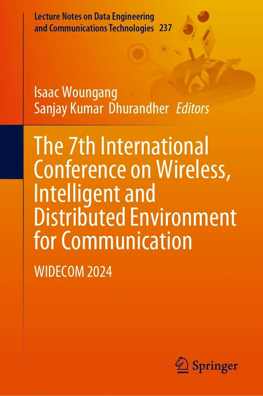 The 7th International Conference on Wireless, Intelligent and Distributed Environment for Communication: WIDECOM 2024: 237 (Lecture Notes on Data Engineering and Communications Technologies, 237)