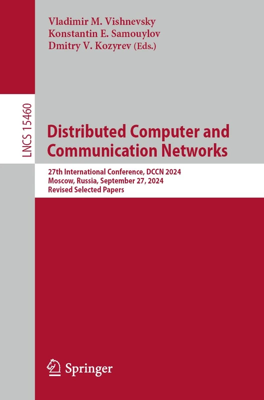 Distributed Computer and Communication Networks: 27th International Conference, DCCN 2024, Moscow, Russia, September 23–27, 2024, Revised Selected ... (Lecture Notes in Computer Science, 15460)