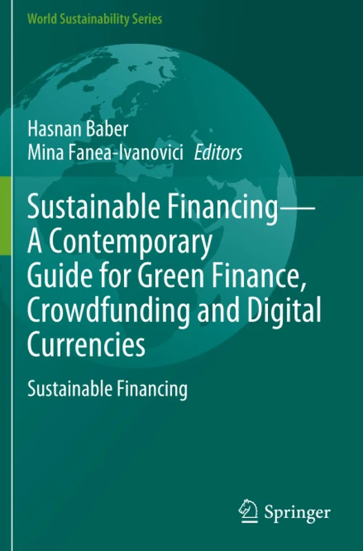 Sustainable Financing—A Contemporary Guide for Green Finance, Crowdfunding and Digital Currencies: Sustainable Financing (World Sustainability Series)