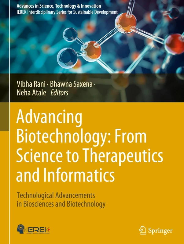 Advancing Biotechnology: From Science to Therapeutics and Informatics: Technological Advancements in Biosciences and Biotechnology (Advances in Science, Technology & Innovation)