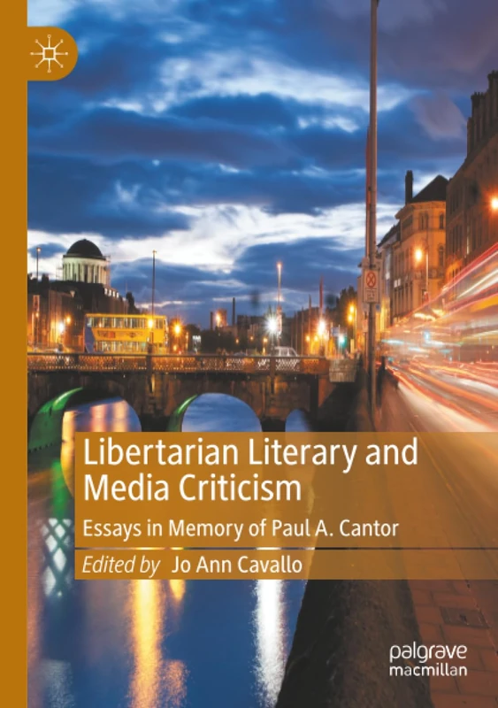 Libertarian Literary and Media Criticism: Essays in Memory of Paul A. Cantor