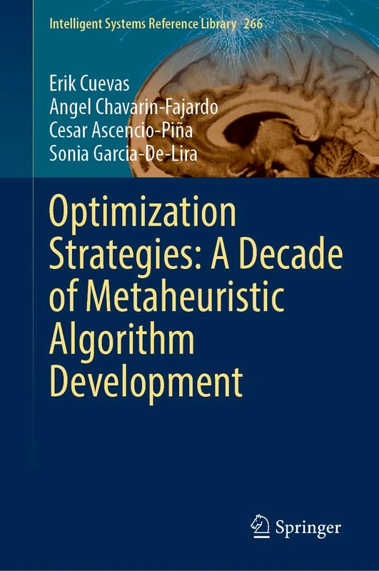 Optimization Strategies: A Decade of Metaheuristic Algorithm Development: 266 (Intelligent Systems Reference Library, 266)