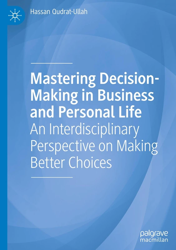 Mastering Decision-Making in Business and Personal Life: An Interdisciplinary Perspective on Making Better Choices