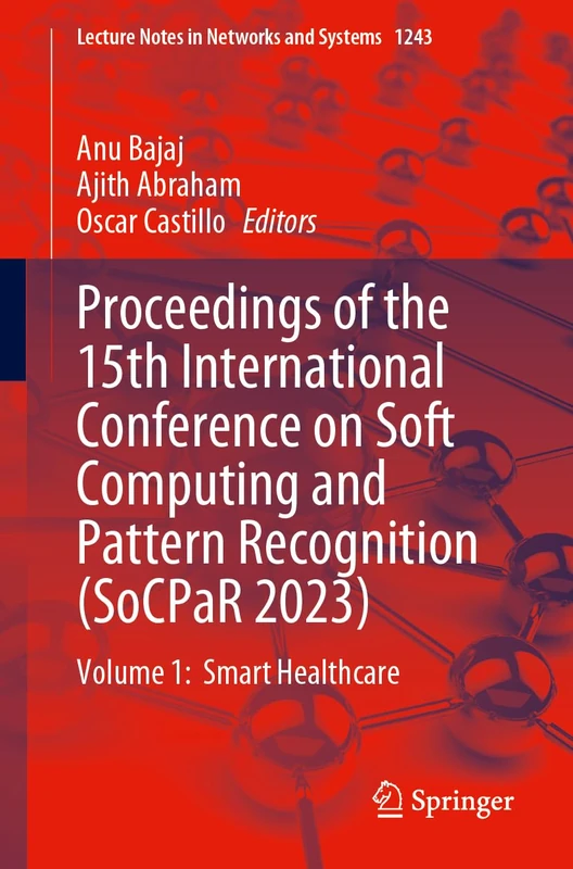 Proceedings of the 15th International Conference on Soft Computing and Pattern Recognition (SoCPaR 2023): Volume 1: Smart Healthcare: 1243 (Lecture Notes in Networks and Systems, 1243)