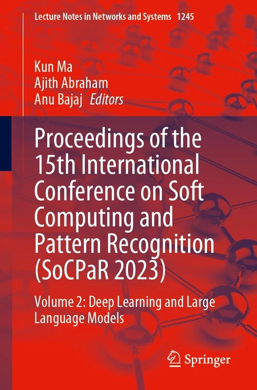 Proceedings of the 15th International Conference on Soft Computing and Pattern Recognition (SoCPaR 2023): Volume 2: Deep Learning and Large Language ... (Lecture Notes in Networks and Systems, 1245)